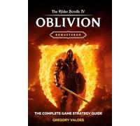 THE ELDER SCROLLS IV: OBLIVION REMASTERED COMPLETE GAME GUIDE: The Ultimate Strategy Guide with Full Walkthrough, Expert Tips, and Secrets for Dominating Quests, Combat, and Magic
