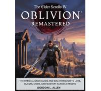 THE ELDER SCROLLS IV: OBLIVION REMASTERED: The Official Game Guide and Walkthrough to Lore, Quests, Mods, and Mastery Across Cyrodiil