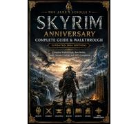 The Elder Scrolls V Skyrim Anniversary Complete Guide & Walkthrough (Updated 2026 Edition): Complete Walkthrough, Best Builds, Quests, Secrets, Crafting, and 100% Completion