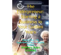 The Elderpreneur: Starting a Business in Your Golden Years: How to Turn Life Experience into a Profitable Venture