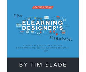 The eLearning Designer's Handbook: A Practical Guide to the eLearning Development Process for New eLearning Designers