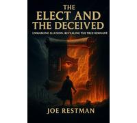 The Elect and The Deceived: Unmasking Illusion. Revealing the True Remnant.