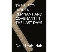 THE ELECT: HIDDEN REMNANT AND COVENANT IN THE LAST DAYS
