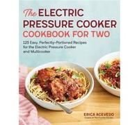 The Electric Pressure Cooker Cookbook for Two 125 Easy PerfectlyPortioned Recipes for Your Electric Pressure Cooker and Multicooker by Erica Acevedo Erica Acevedo (Auteur)