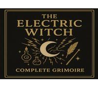 The Electric Witch’s Grimoire: Digital Witchcraft Edition: A Complete System of Techno-Magick, AI Rituals & Cyber Energy Work