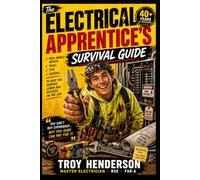 The Electrical Apprentice's Survival Guide: A Practical Guide to Surviving-and Thriving-in the Electrical Trade