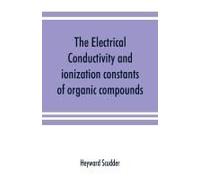 The Electrical Conductivity And Ionization Constants Of Organic Compounds; A Bibliography Of The Periodical Literature From 1889 To 1910 Inclusive, Including All Important Work Before 1889, And Correc