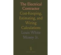 The Electrical Contractor: Cost-Keeping, Estimating, and Wiring Calculations