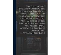 The Electricians' Directory [Afterw.] The Electrician' Electrical Trades' Directory And Handbook [Afterw.] 'the Electrician' Directory And Handbook Of