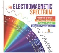 The Electromagnetic Spectrum Properties Of Light Self Taught Physics Science Grade 6 Children's Physics Books
