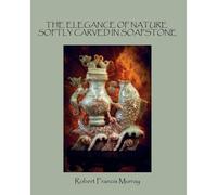 The Elegance Of Nature Softly Carved In Soapstone Paperback Book By Robert Francis Murray