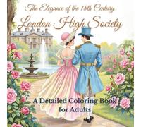 The Elegance of the 18th Century: London High Society: A Detailed Coloring Book for Adults Featuring Historical Fashion and Regency Era Glamour - 50 Exquisite Designs