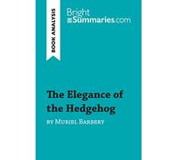 The Elegance of the Hedgehog by Muriel Barbery (Book Analysis): Detailed Summary, Analysis and Reading Guide
