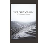 The Elegant Dominion: How Power Becomes the Environment