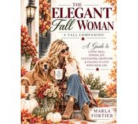 The Elegant Fall Woman: A Fall Companion A Guide To Living Well, Finding Joy, Cultivating Gratitude and Falling In Love with Your Life