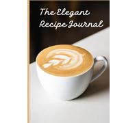 The Elegant Recipe Journal: Recipe Book to Write In and Organize Your Meals - Minimalist Design for Chefs, Students,