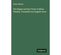 The Elegies and Epic Poem of Albius Tibullus, Translated into English Verse