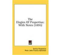 The Elegies of Propertius: With Notes (1895) Propertius, Sextus (Auteur)