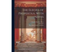 The Elegies Of Propertius, With Notes