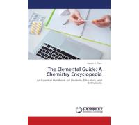 The Elemental Guide: A Chemistry Encyclopedia: An Essential Handbook for Students, Educators, and Enthusiasts