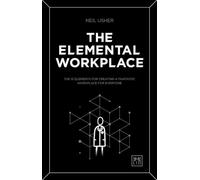 The Elemental Workplace: The 12 Elements for Creating a Fantastic Workpalce for Everyone