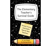 The Elementary Teacher's Survival Guide: Honest, Funny, and Useful Tips for New Teachers