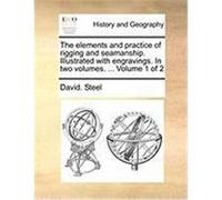 The Elements and Practice of Rigging and Seamanship. Illustrated with Engravings. in Two Volumes. ... Volume 1 of 2 Steel, David (Auteur)
