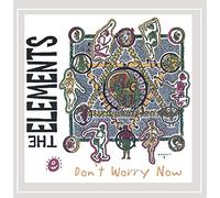 The Elements - Don't Worry Now