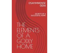 THE ELEMENTS OF A GODLY HOME: SECRETS OF A SUCCESSFUL HOME