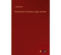The Elements Of Acoustics, Lights, And Heat