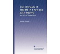 The elements of algebra in a new and easy method: With their use and application