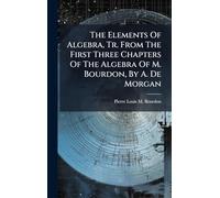 The Elements Of Algebra, Tr. From The First Three Chapters Of The Algebra Of M. Bourdon, By A. De Morgan