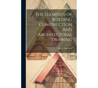 The Elements Of Building Construction And Architectural Drawing