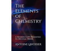 The Elements of Chemistry: A Modern Copy Presented In Original Order.