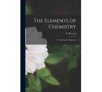 The Elements Of Chemistry: A Text-Book For Beginners