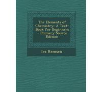 The Elements of Chemistry: A Text-Book for Beginners - Primary Source Edition