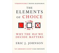 The Elements of Choice: Why the Way We Decide Matters