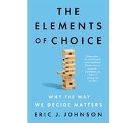 The Elements of Choice: Why the Way We Decide Matters