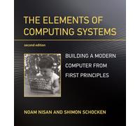 The Elements of Computing Systems, Second Edition: Building a Modern Computer