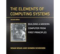 The Elements of Computing Systems, second edition: Building a Modern Computer from First Principles