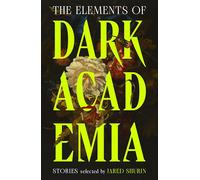 The Elements of Dark Academia: The bewitching, MUST READ anthology of classic and contemporary stories that shaped the world of Dark Academia
