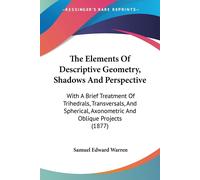 The Elements Of Descriptive Geometry, Shadows And Perspective