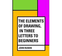The Elements of Drawing, in Three Letters to Beginners