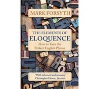 The Elements of Eloquence by Mark Forsyth Inconnu (Auteur)
