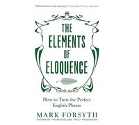 The Elements of Eloquence: How To Turn the Perfect English Phrase