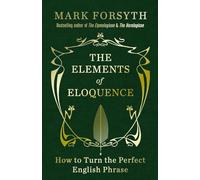 The Elements of Eloquence: How To Turn the Perfect English Phrase