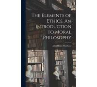 The Elements Of Ethics, An Introduction To Moral Philosophy