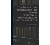 The Elements of Euclid Books I to VI With Deductions Appendicies and Historical Notes - John Sturgeon MacKay - Creative Media Partners LLC - Livre en Angl John Sturgeon MacKayJohn Sturgeon MacKay (Aut