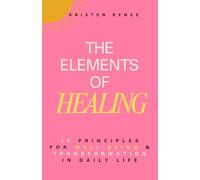 The Elements of Healing: The 12-Principle Framework for Well-being & Transformation