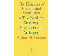 The Elements of Heating and Ventilation: A Text-Book for Students, Engineers and Architects